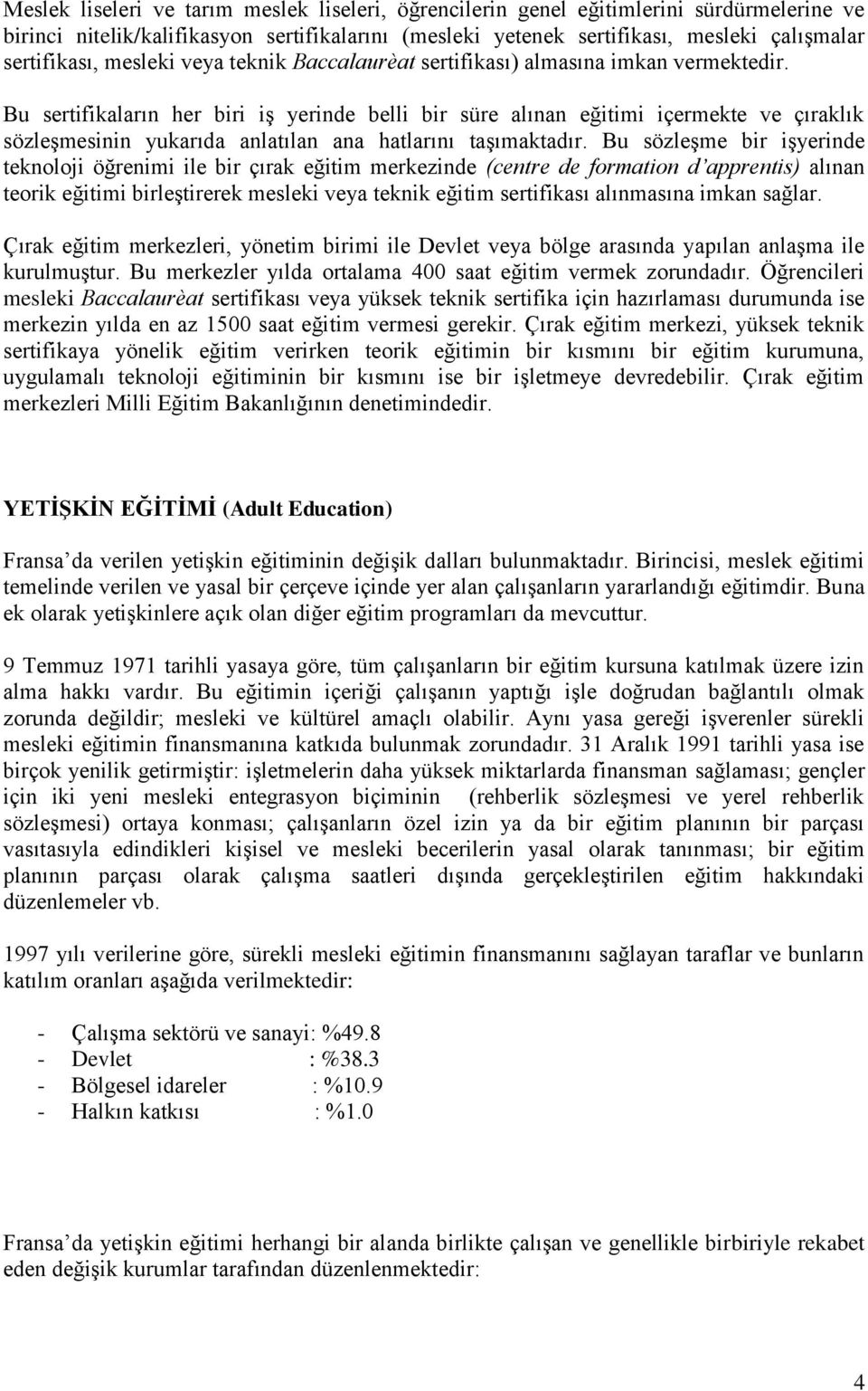 Bu sertifikaların her biri iş yerinde belli bir süre alınan eğitimi içermekte ve çıraklık sözleşmesinin yukarıda anlatılan ana hatlarını taşımaktadır.