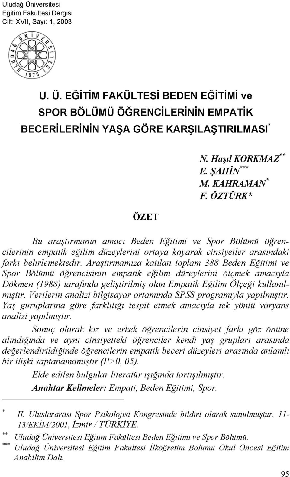 ÖZTÜRK* Bu araştırmanın amacı Beden Eğitimi ve Spor Bölümü öğrencilerinin empatik eğilim düzeylerini ortaya koyarak cinsiyetler arasındaki farkı belirlemektedir.