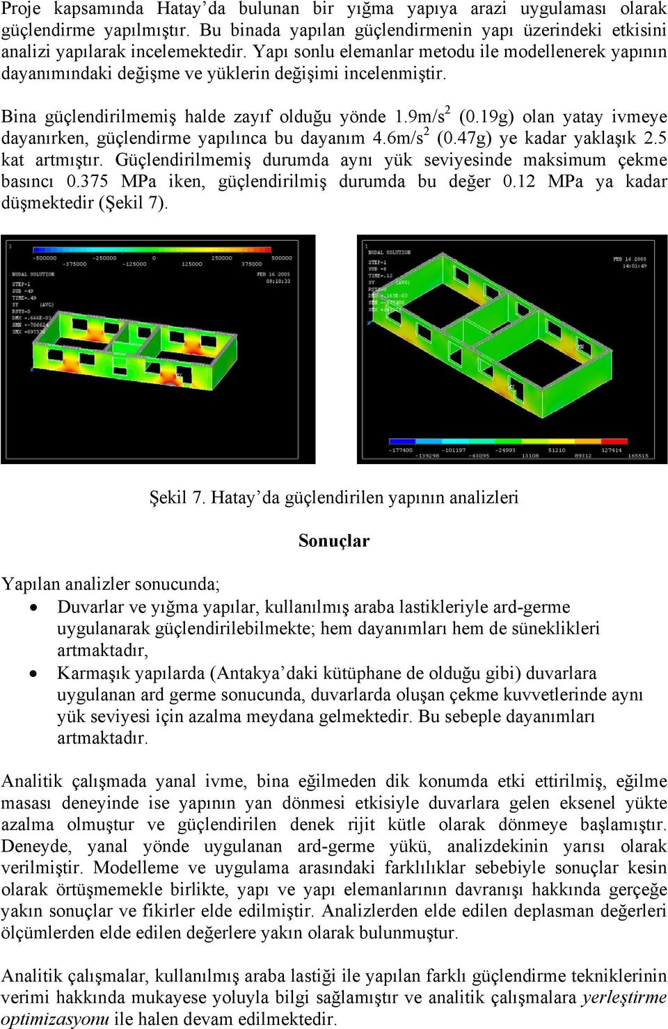 19g) olan yatay ivmeye dayanırken, güçlendirme yapılınca bu dayanım 4.6m/s 2 (0.47g) ye kadar yaklaşık 2.5 kat artmıştır. Güçlendirilmemiş durumda aynı yük seviyesinde maksimum çekme basıncı 0.