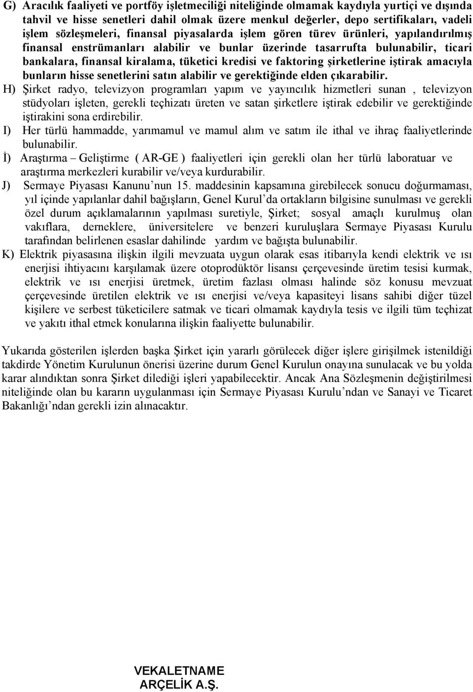 kredisi ve faktoring şirketlerine iştirak amacıyla bunların hisse senetlerini satın alabilir ve gerektiğinde elden çıkarabilir.