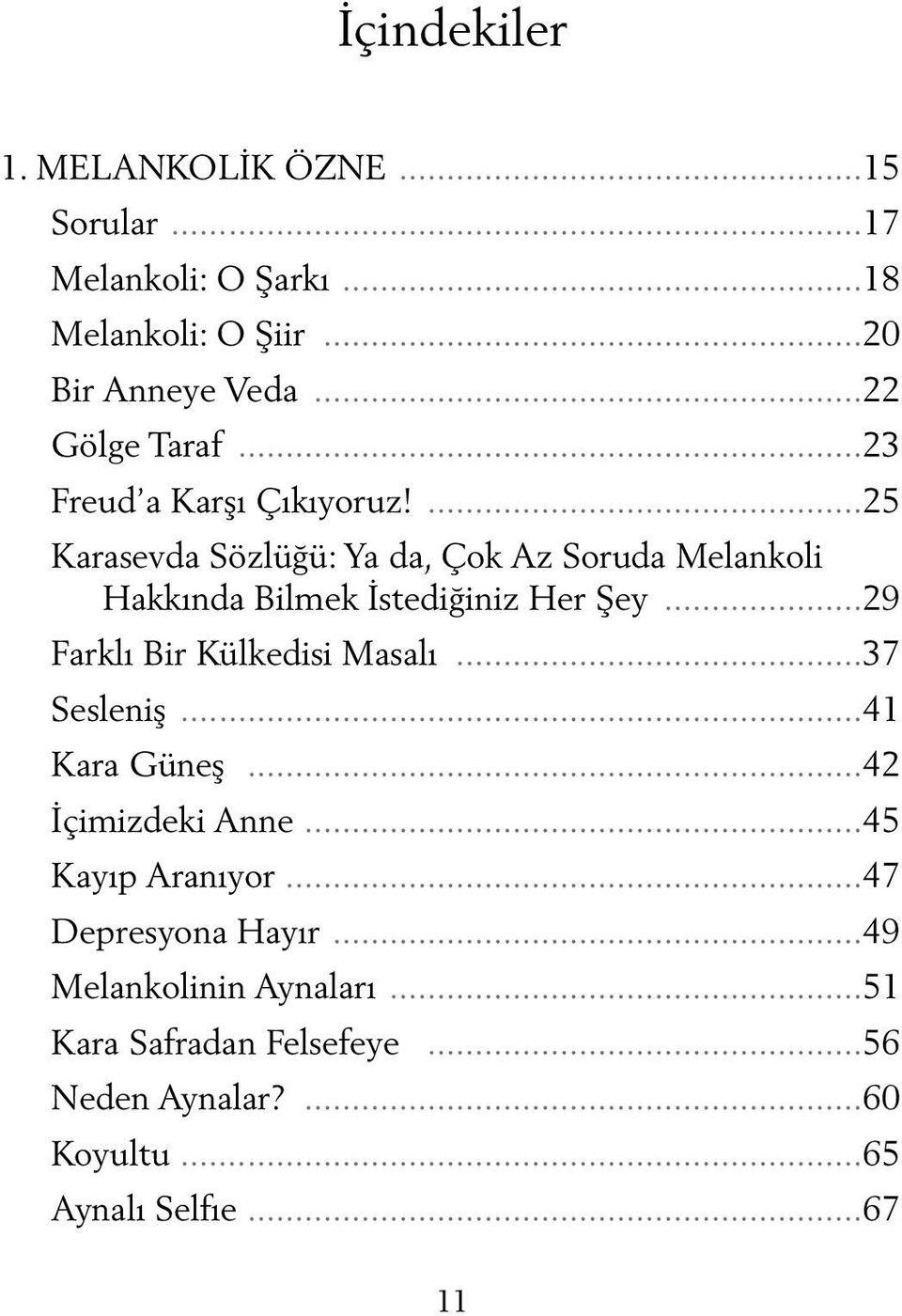 ...25 Karasevda Sözlüğü: Ya da, Çok Az Soruda Melankoli Hakkında Bilmek İstediğiniz Her Şey...29 Farklı Bir Külkedisi Masalı.