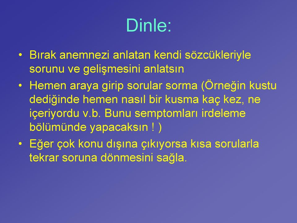 bir kusma kaç kez, ne içeriyordu v.b. Bunu semptomları irdeleme bölümünde yapacaksın!