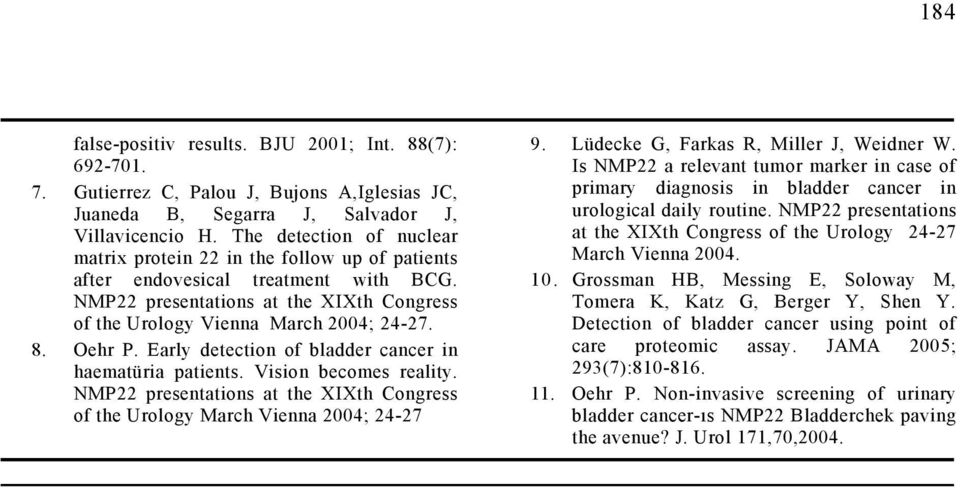 Oehr P. Early detection of bladder cancer in haematüria patients. Vision becomes reality. NMP22 presentations at the XIXth Congress of the Urology March Vienna 2004; 24-27 9.