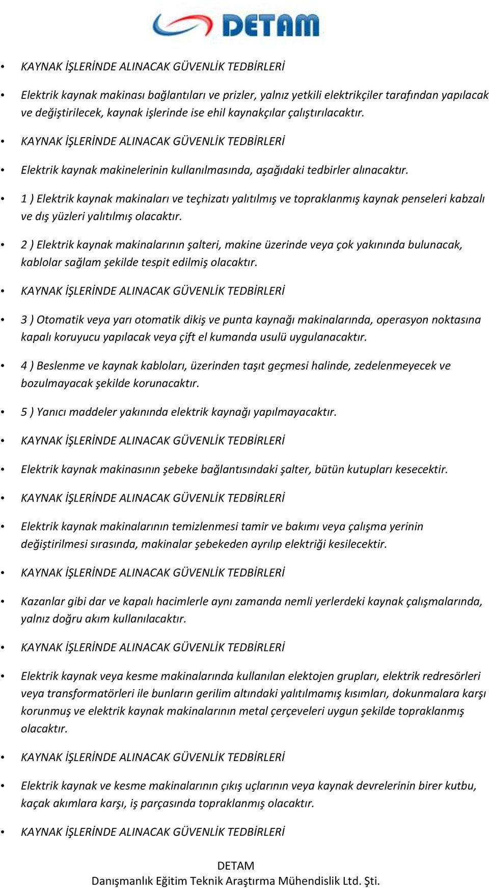 1 ) Elektrik kaynak makinaları ve teçhizatı yalıtılmış ve topraklanmış kaynak penseleri kabzalı ve dış yüzleri yalıtılmış olacaktır.