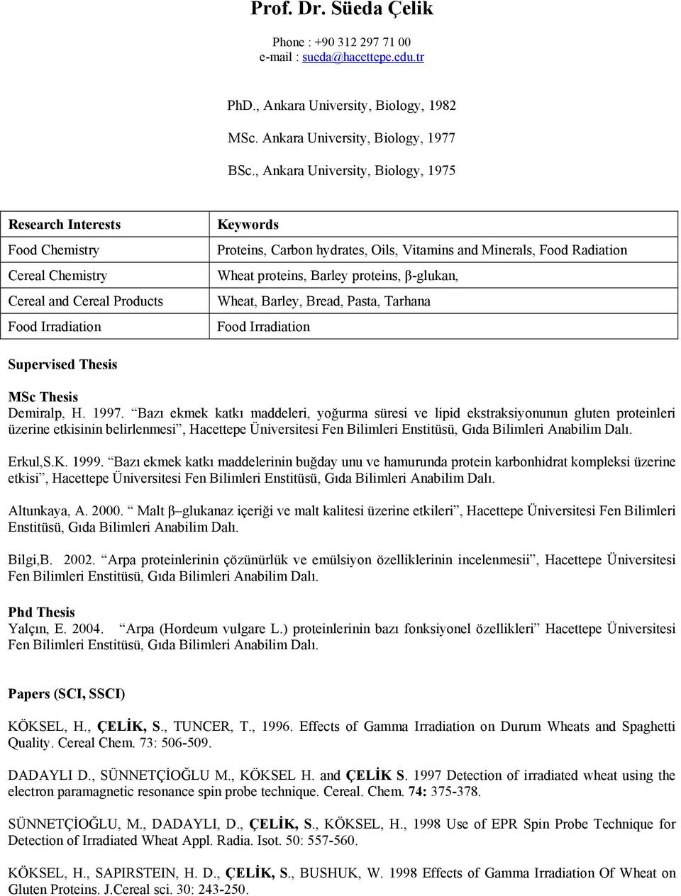 Radiation Wheat proteins, Barley proteins, β-glukan, Wheat, Barley, Bread, Pasta, Tarhana Food Irradiation Supervised Thesis MSc Thesis Demiralp, H. 1997.