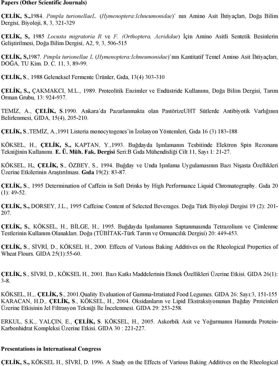 (Orthoptera, Acrididae) İçin Amino Asitli Sentetik Besinlerin Geliştirilmesi, Doğa Bilim Dergisi, A2, 9, 3, 506-515 ÇELİK, S,1987.