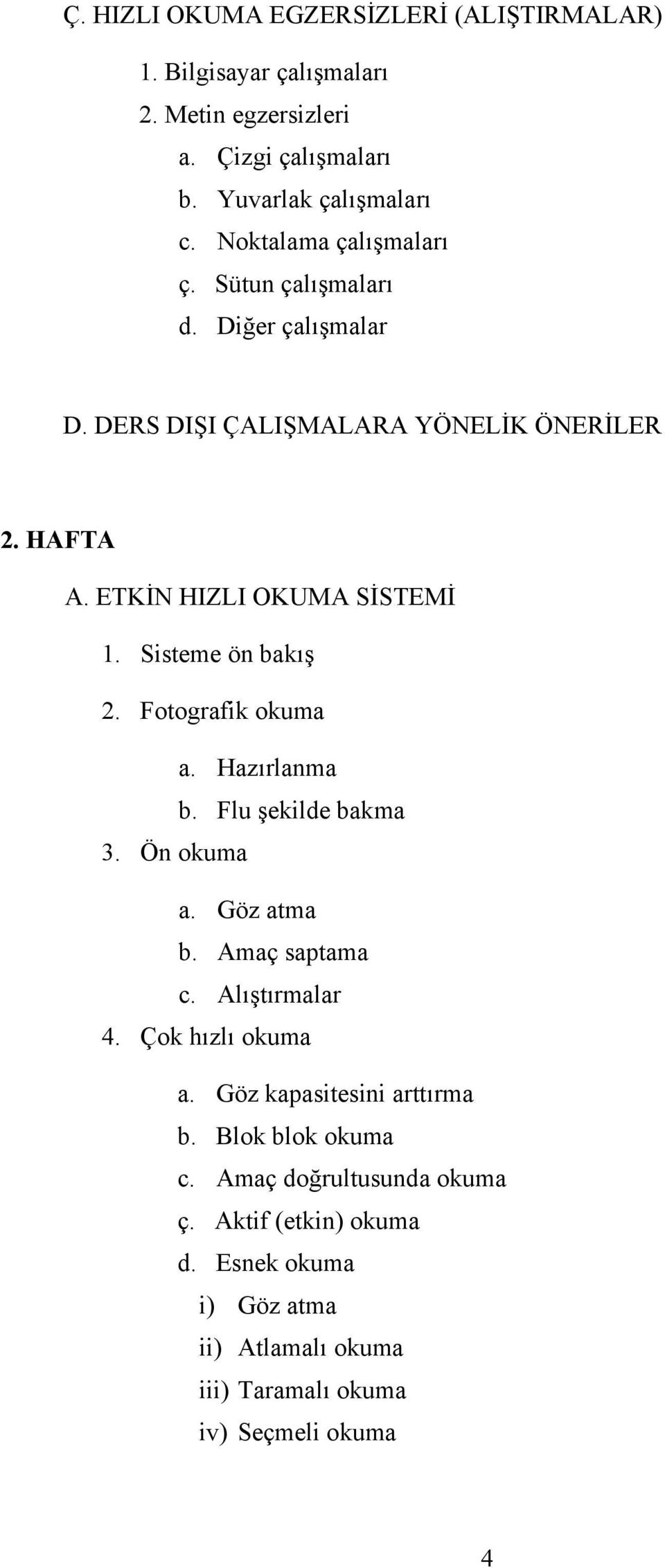 Sisteme ön bakış 2. Fotografik okuma a. Hazırlanma b. Flu şekilde bakma 3. Ön okuma a. Göz atma b. Amaç saptama c. Alıştırmalar 4. Çok hızlı okuma a.