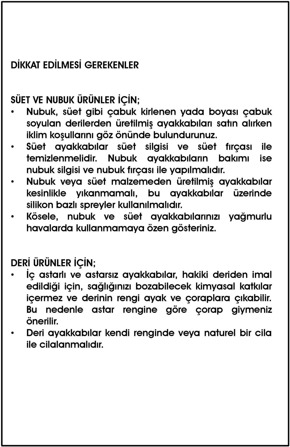 Nubuk veya süet malzemeden üretilmiş ayakkabılar kesinlikle yıkanmamalı, bu ayakkabılar üzerinde silikon bazlı spreyler kullanılmalıdır.