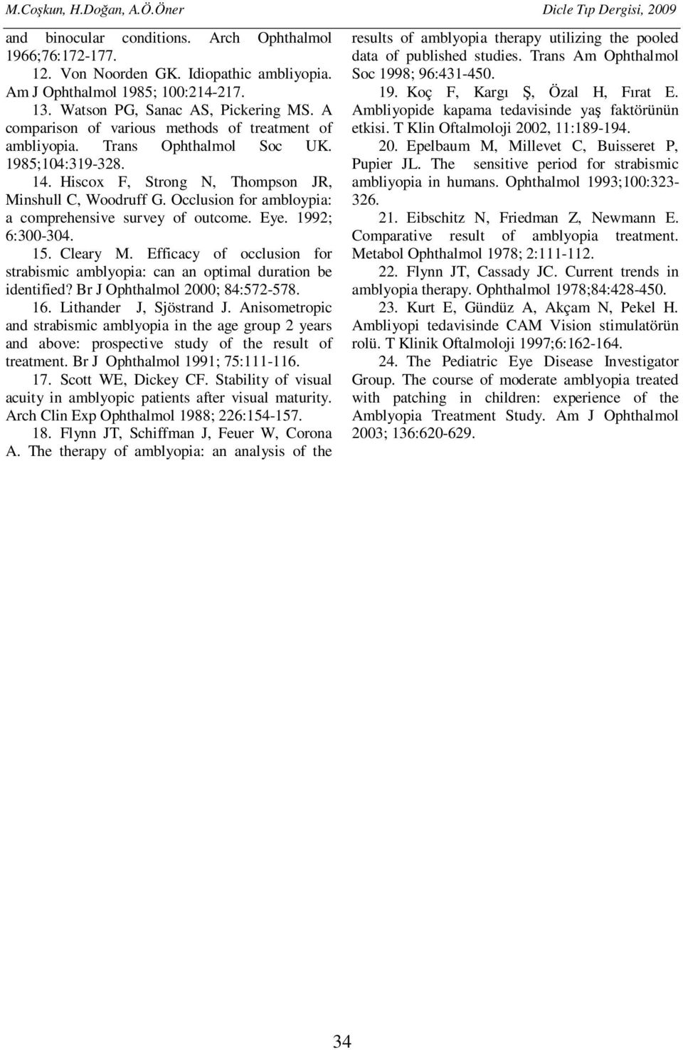 Occlusion for ambloypia: a comprehensive survey of outcome. Eye. 1992; 6:300-304. 15. Cleary M. Efficacy of occlusion for strabismic amblyopia: can an optimal duration be identified?