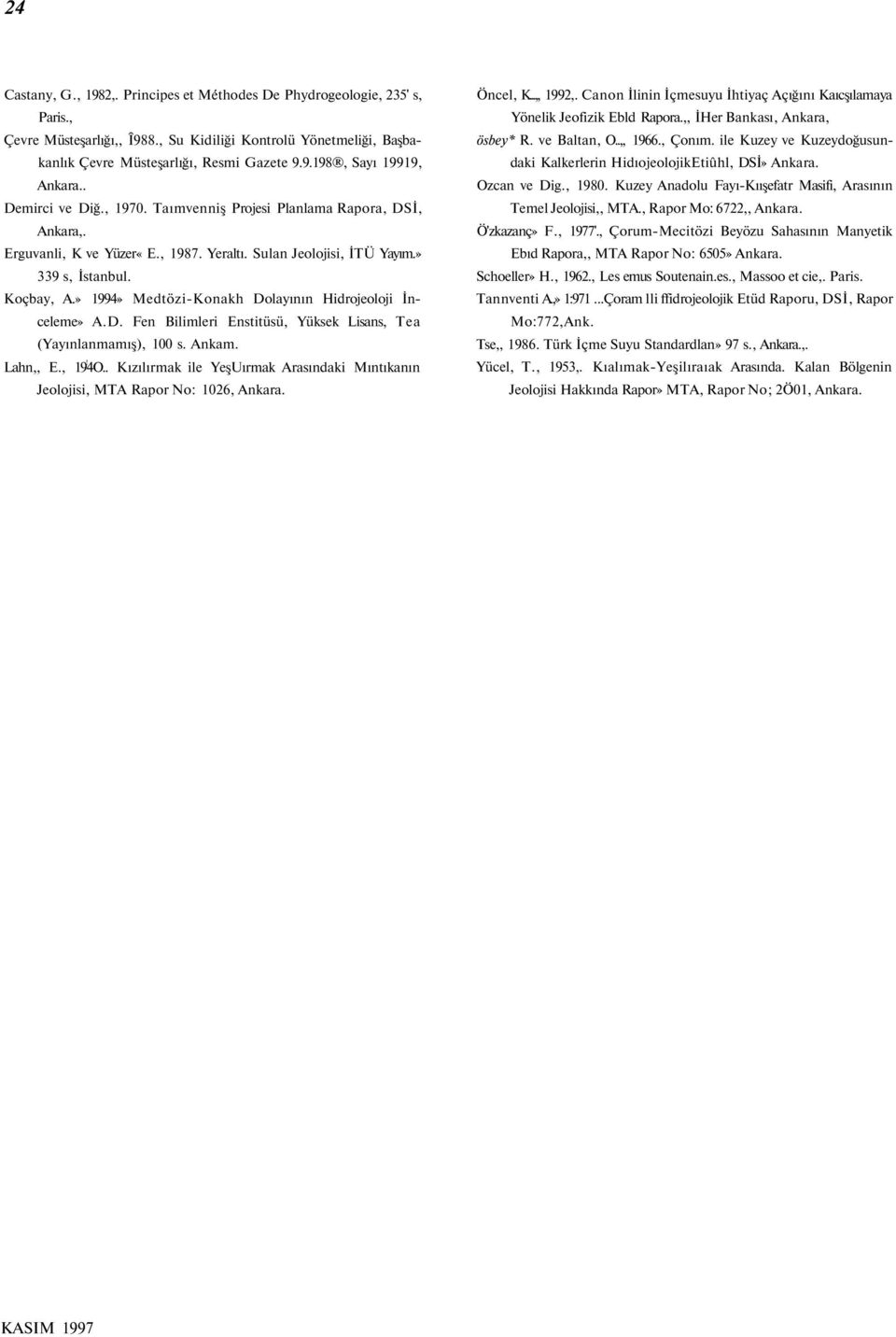 » 1994» Medtözi-Konakh Dolayının Hidrojeoloji İnceleme» A.D. Fen Bilimleri Enstitüsü, Yüksek Lisans, Tea (Yayınlanmamış), 100 s. Ankam. Lahn,, E., 19! 4O.
