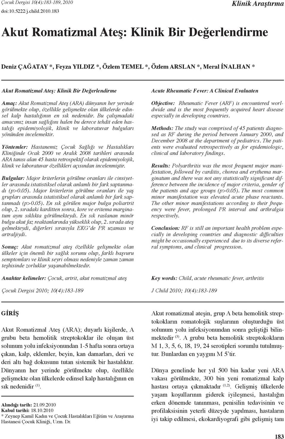 183 Klinik Araştırma Akut Romatizmal Ateş: Klinik Bir Değerlendirme Deniz ÇAĞATAY *, Feyza YILDIZ *, Özlem TEMEL *, Özlem ARSLAN *, Meral İNALHAN * Akut Romatizmal Ateş: Klinik Bir Değerlendirme