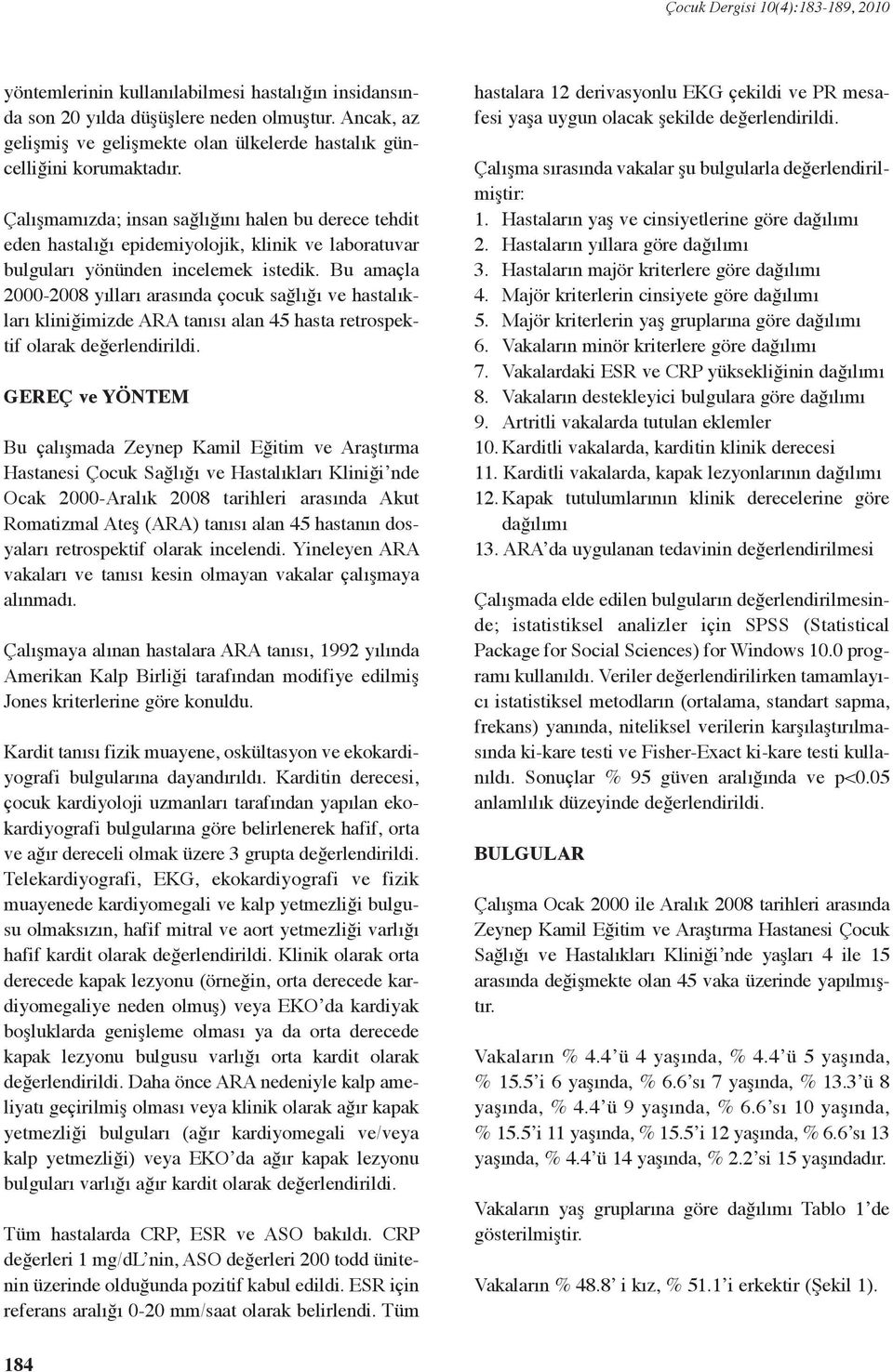 Çalışmamızda; insan sağlığını halen bu derece tehdit eden hastalığı epidemiyolojik, klinik ve laboratuvar bulguları yönünden incelemek istedik.