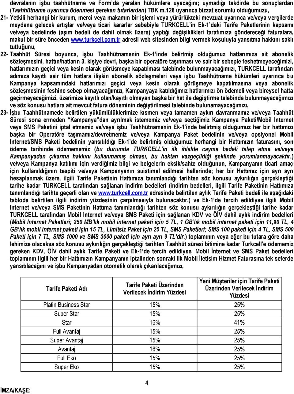 kararlar sebebiyle TURKCELL in Ek-1 deki Tarife Paketlerinin kapsamı ve/veya bedelinde (aşım bedeli de dahil olmak üzere) yaptığı değişiklikleri tarafımıza göndereceği faturalara, makul bir süre