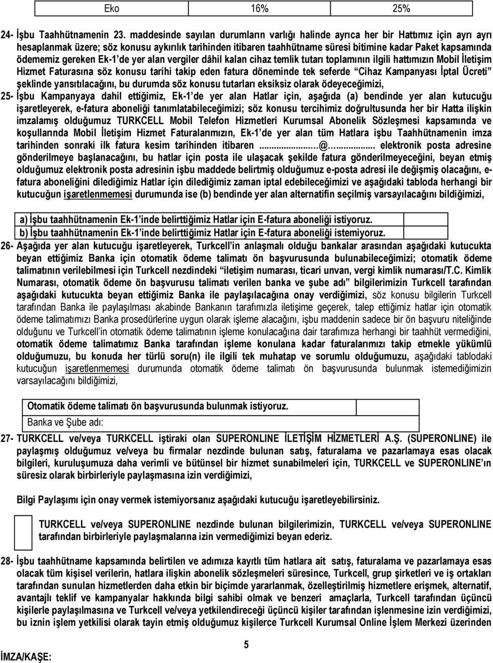 ödememiz gereken Ek-1 de yer alan vergiler dâhil kalan cihaz temlik tutarı toplamının ilgili hattımızın Mobil İletişim Hizmet Faturasına söz konusu tarihi takip eden fatura döneminde tek seferde