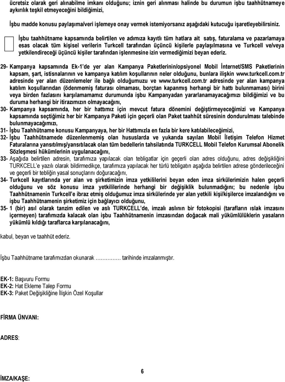 İşbu taahhütname kapsamında belirtilen ve adımıza kayıtlı tüm hatlara ait satış, faturalama ve pazarlamaya esas olacak tüm kişisel verilerin Turkcell tarafından üçüncü kişilerle paylaşılmasına ve