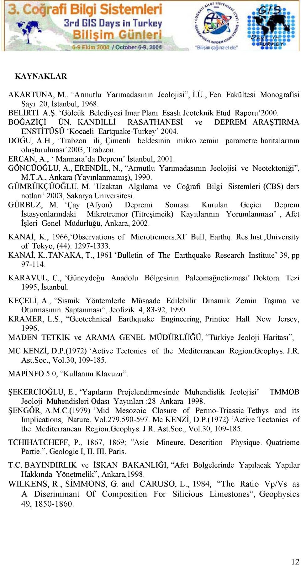 ERCAN, A., Marmara da Deprem İstanbul, 2001. GÖNCÜOĞLU, A., ERENDİL, N., Armutlu Yarımadasının Jeolojisi ve Neotektoniği, M.T.A., Ankara (Yayınlanmamış), 1990. GÜMRÜKÇÜOĞLU, M.