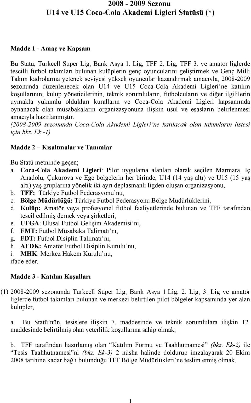 sezonunda düzenlenecek olan U14 ve U15 Coca-Cola Akademi Ligleri ne katılım koşullarının; kulüp yöneticilerinin, teknik sorumluların, futbolcuların ve diğer ilgililerin uymakla yükümlü oldukları