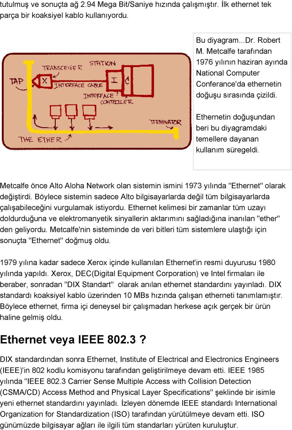 Metcalfe önce Alto Aloha Network olan sistemin ismini 1973 yılında "Ethernet" olarak değiştirdi.