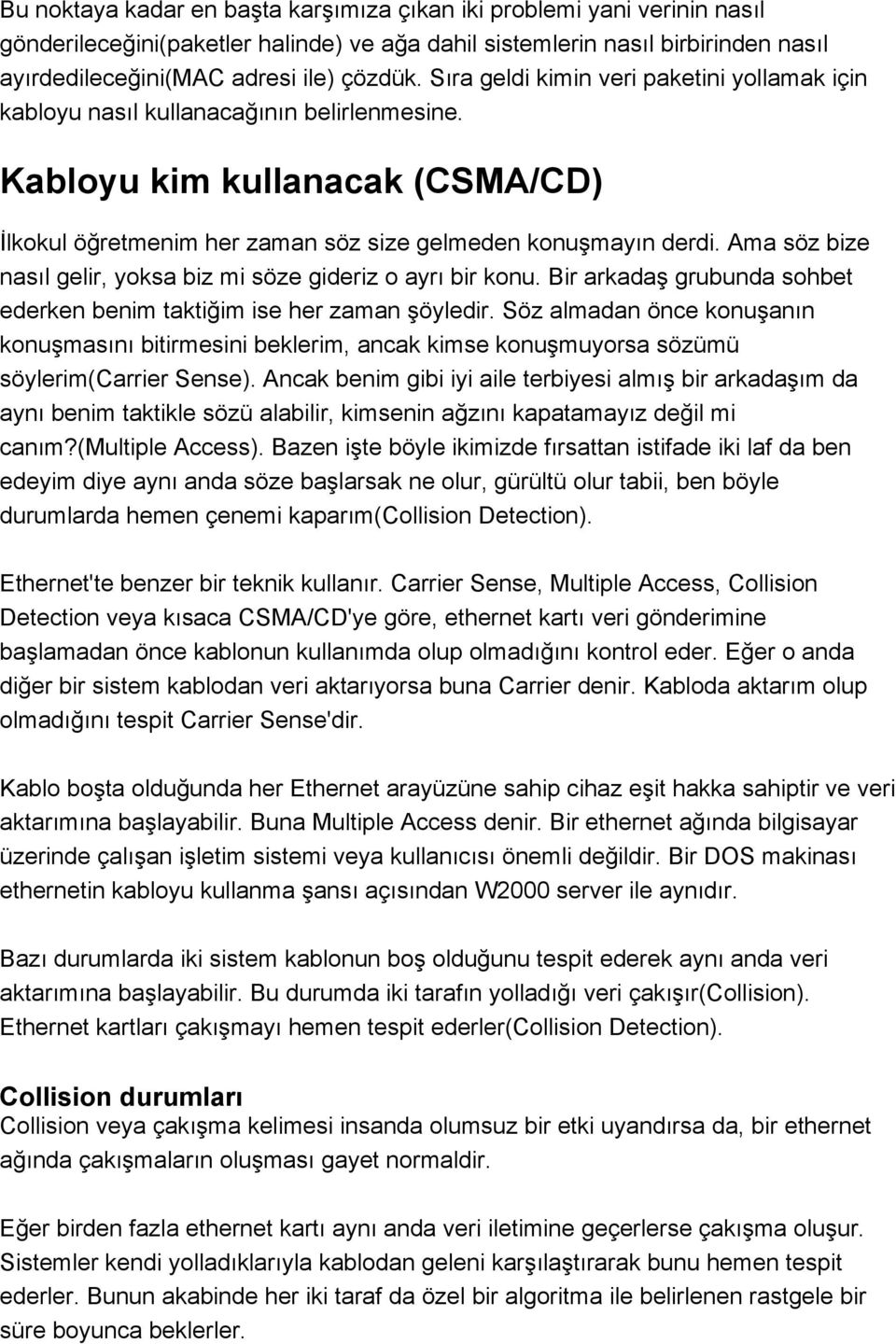 Ama söz bize nasıl gelir, yoksa biz mi söze gideriz o ayrı bir konu. Bir arkadaş grubunda sohbet ederken benim taktiğim ise her zaman şöyledir.