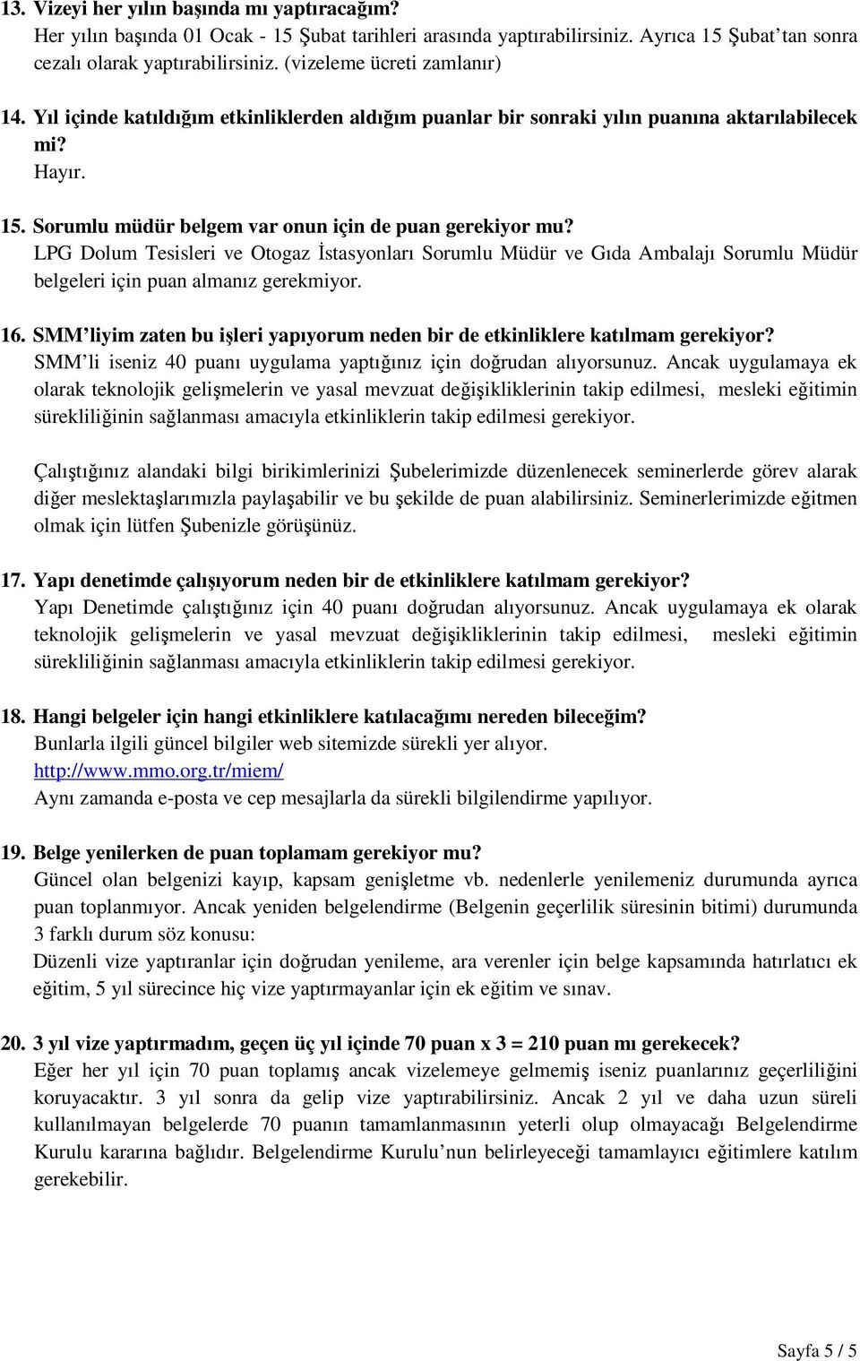 LPG Dolum Tesisleri ve Otogaz İstasyonları Sorumlu Müdür ve Gıda Ambalajı Sorumlu Müdür belgeleri için puan almanız gerekmiyor. 16.