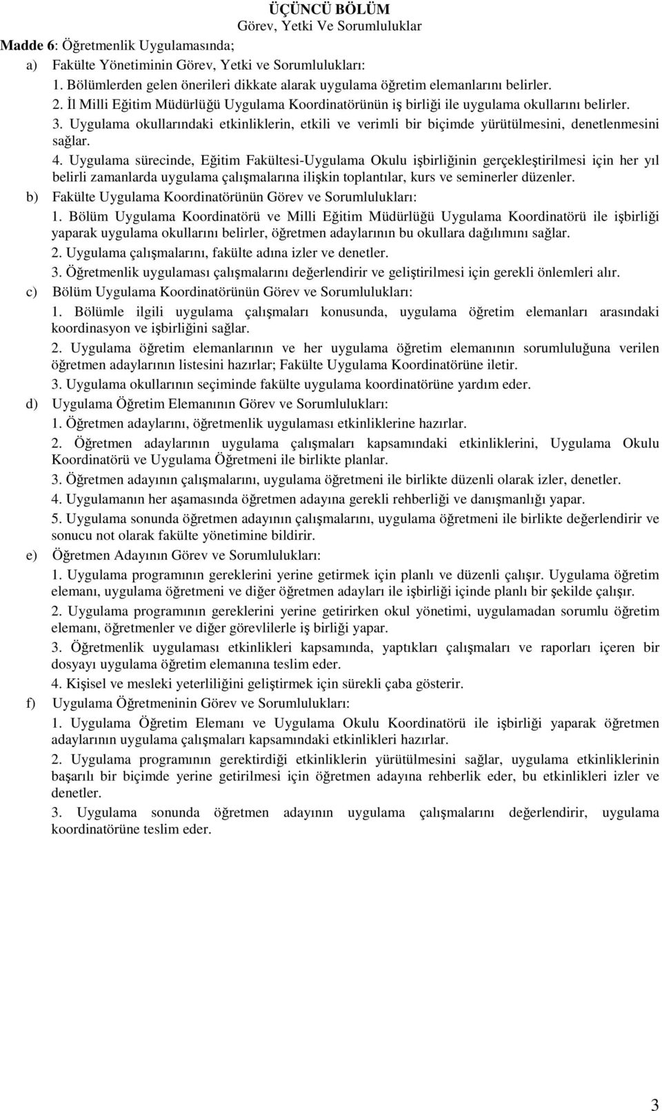 Uygulama okullarındaki etkinliklerin, etkili ve verimli bir biçimde yürütülmesini, denetlenmesini sağlar. 4.