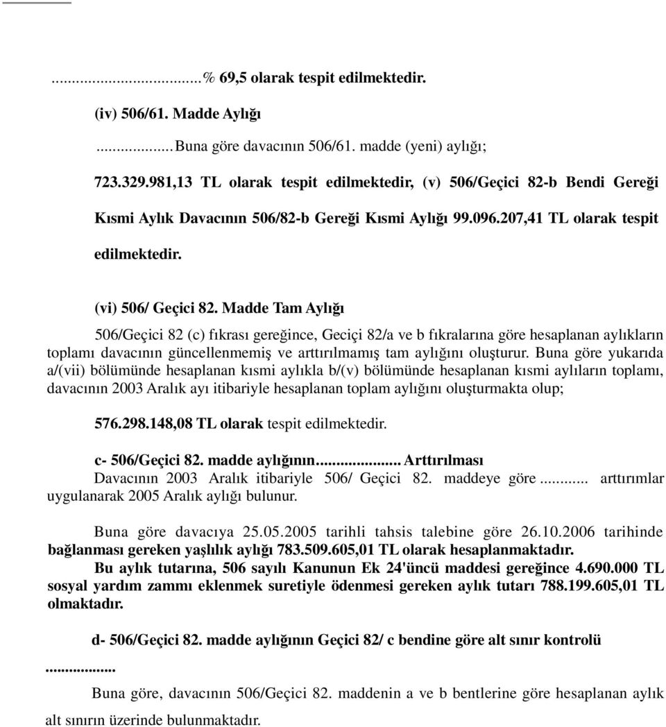 Madde Tam Aylığı 506/Geçici 82 (c) fıkrası gereğince, Geciçi 82/a ve b fıkralarına göre hesaplanan aylıkların toplamı davacının güncellenmemiş ve arttırılmamış tam aylığını oluşturur.