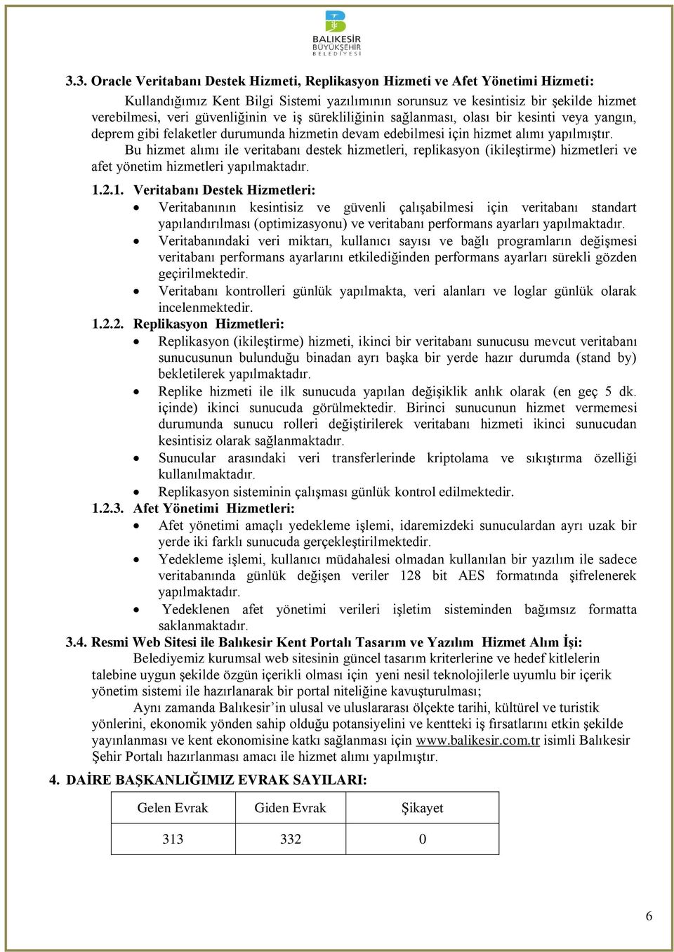 Bu hizmet alımı ile veritabanı destek hizmetleri, replikasyon (ikileştirme) hizmetleri ve afet yönetim hizmetleri yapılmaktadır. 1.