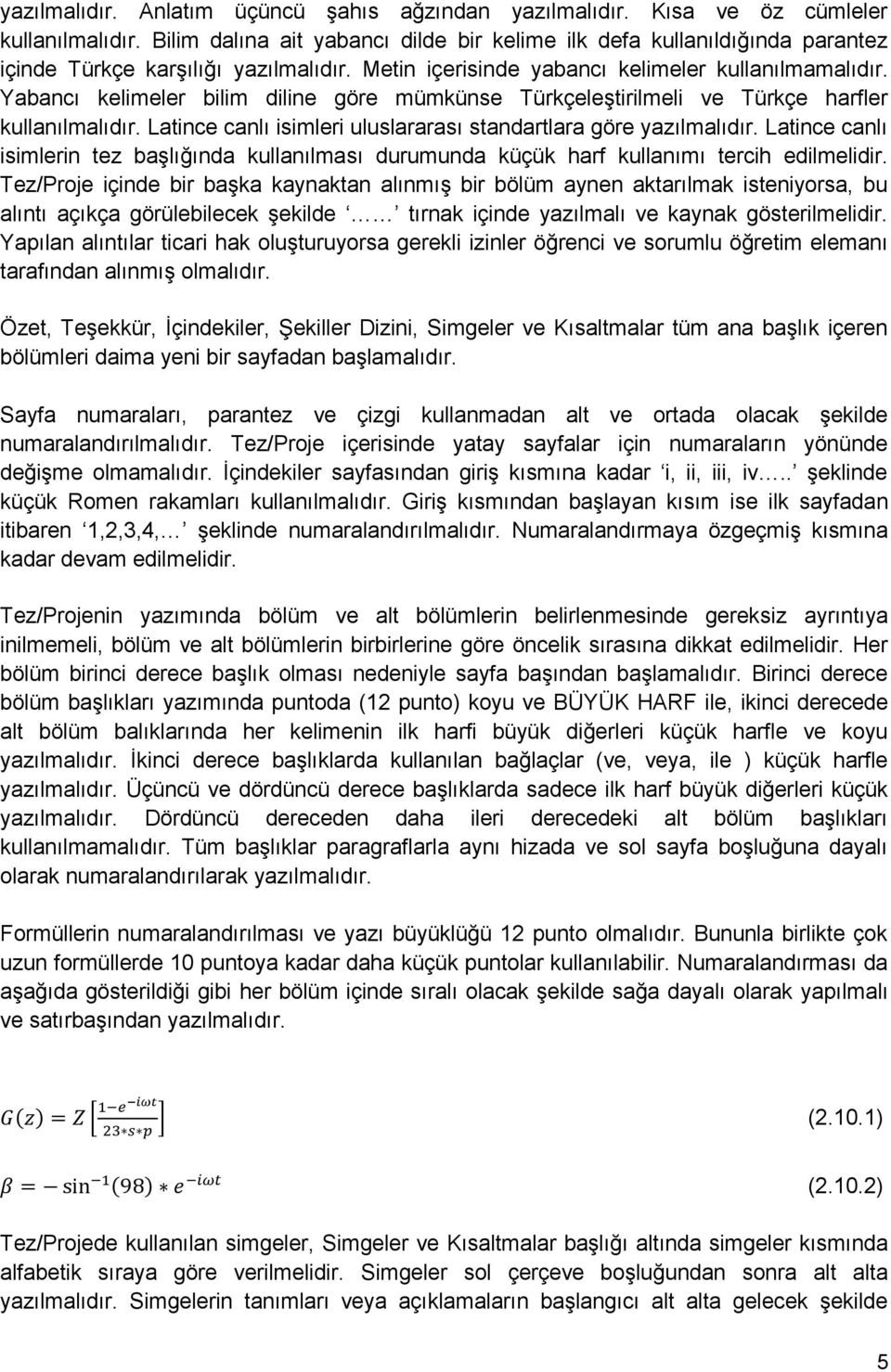 Yabancı kelimeler bilim diline göre mümkünse Türkçeleştirilmeli ve Türkçe harfler kullanılmalıdır. Latince canlı isimleri uluslararası standartlara göre yazılmalıdır.