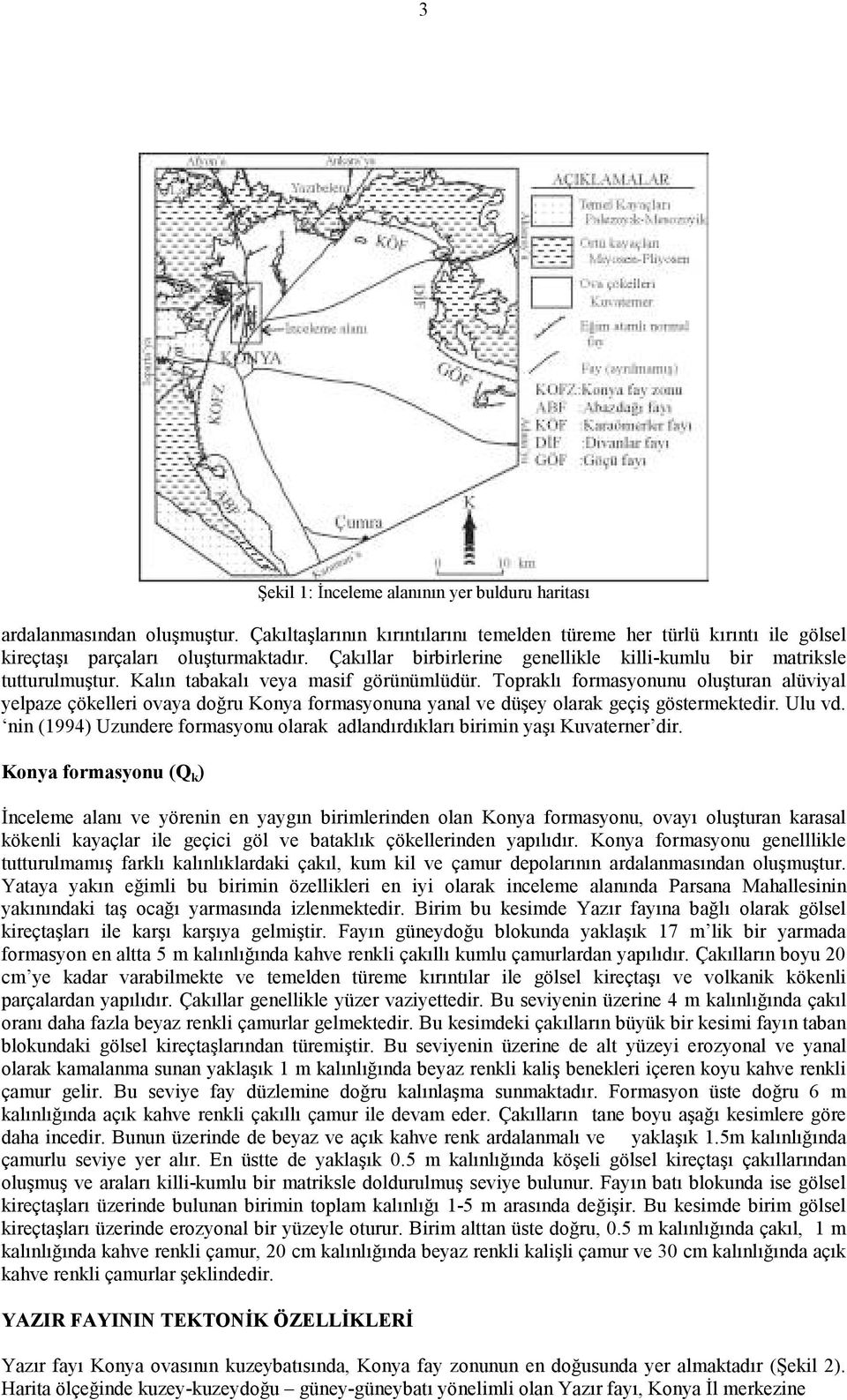 Topraklı formasyonunu oluşturan alüviyal yelpaze çökelleri ovaya doğru Konya formasyonuna yanal ve düşey olarak geçiş göstermektedir. Ulu vd.