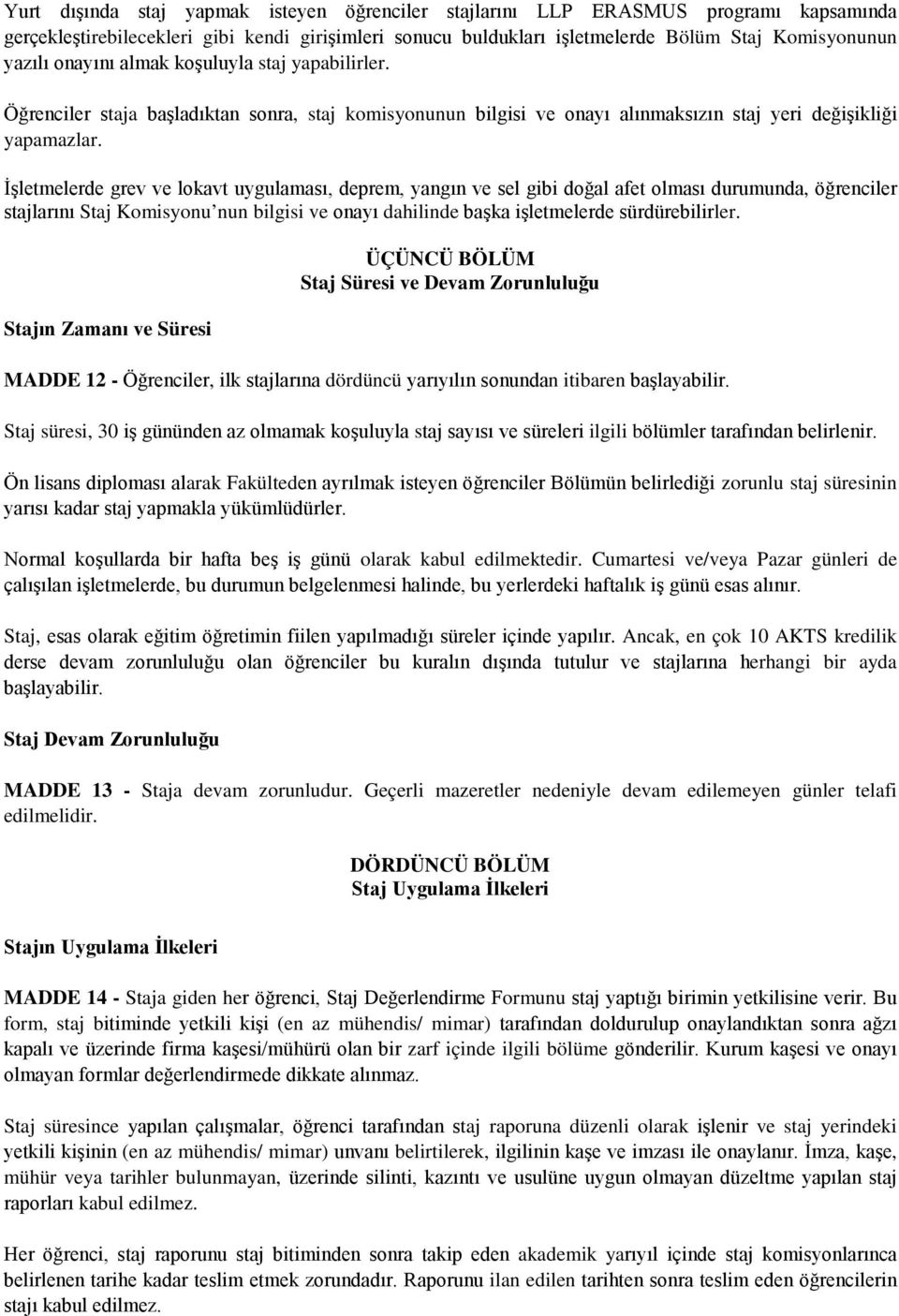 İşletmelerde grev ve lokavt uygulaması, deprem, yangın ve sel gibi doğal afet olması durumunda, öğrenciler stajlarını Staj Komisyonu nun bilgisi ve onayı dahilinde başka işletmelerde sürdürebilirler.