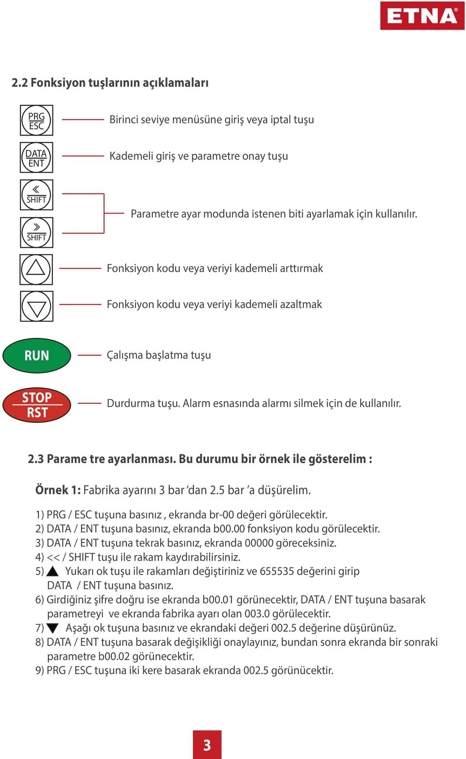 3 Parame tre ayarlanması. Bu durumu bir örnek ile gösterelim : Örnek 1: Fabrika ayarını 3 bar dan 2.5 bar a düşürelim. 1) / tuşuna basınız, ekranda br-00 değeri görülecektir.