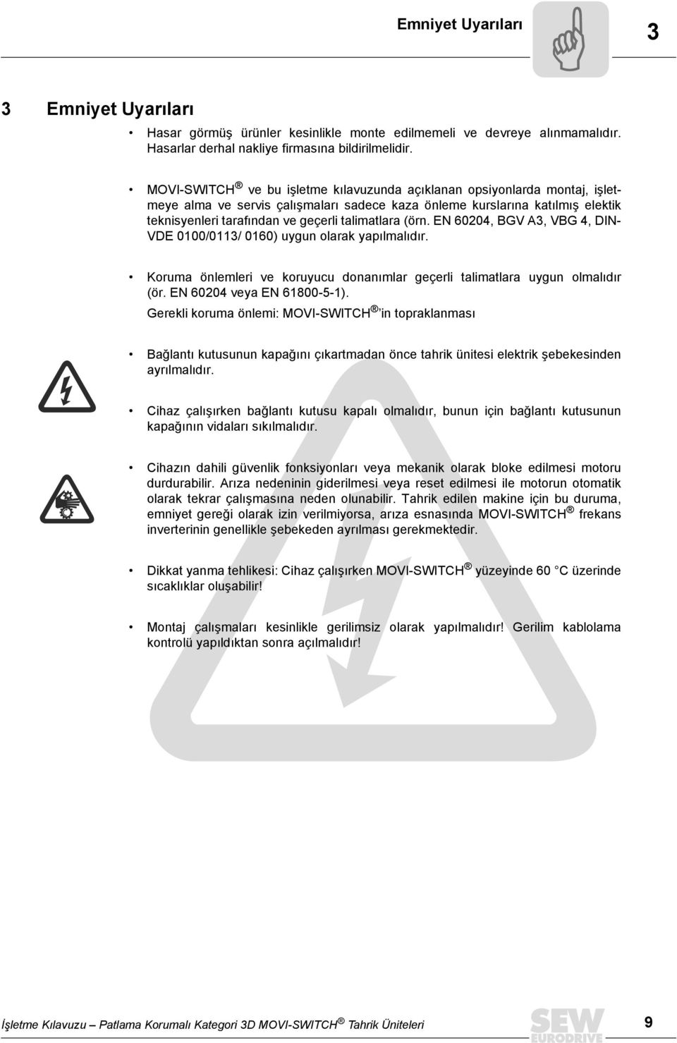 talimatlara (örn. EN 60204, BGV A3, VBG 4, DIN- VDE 0100/0113/ 0160) uygun olarak yapılmalıdır. Koruma önlemleri ve koruyucu donanımlar geçerli talimatlara uygun olmalıdır (ör.