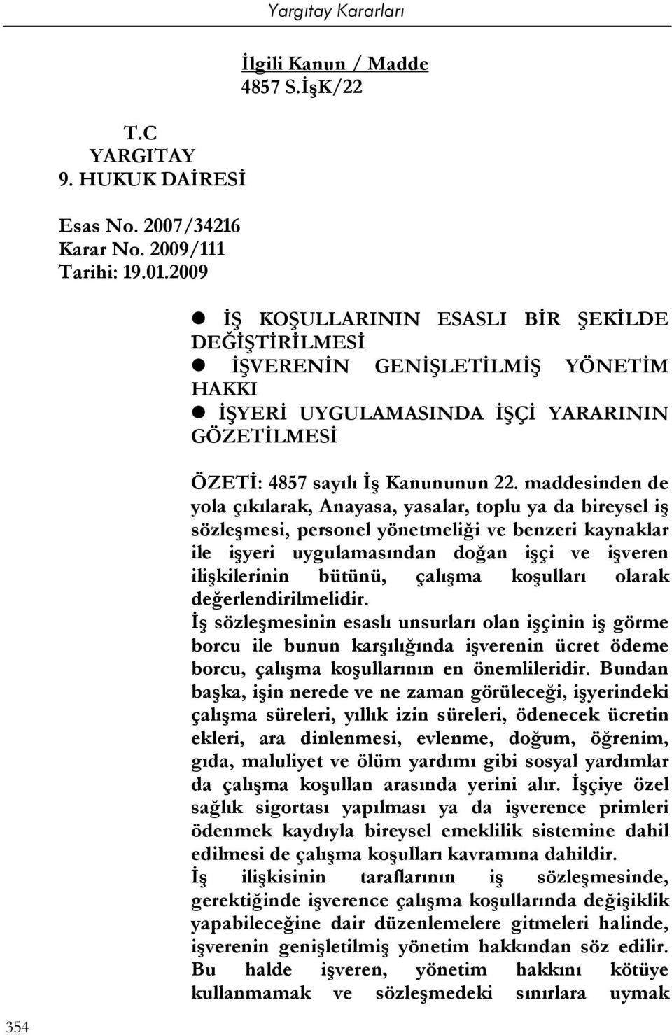 maddesinden de yola çıkılarak, Anayasa, yasalar, toplu ya da bireysel iş sözleşmesi, personel yönetmeliği ve benzeri kaynaklar ile işyeri uygulamasından doğan işçi ve işveren ilişkilerinin bütünü,