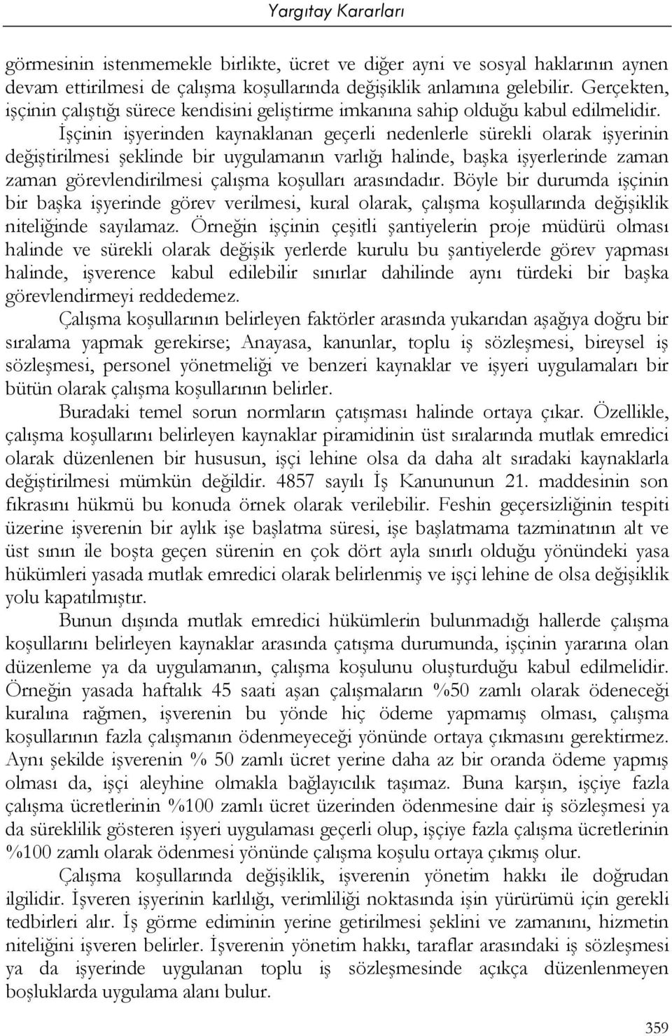 İşçinin işyerinden kaynaklanan geçerli nedenlerle sürekli olarak işyerinin değiştirilmesi şeklinde bir uygulamanın varlığı halinde, başka işyerlerinde zaman zaman görevlendirilmesi çalışma koşulları