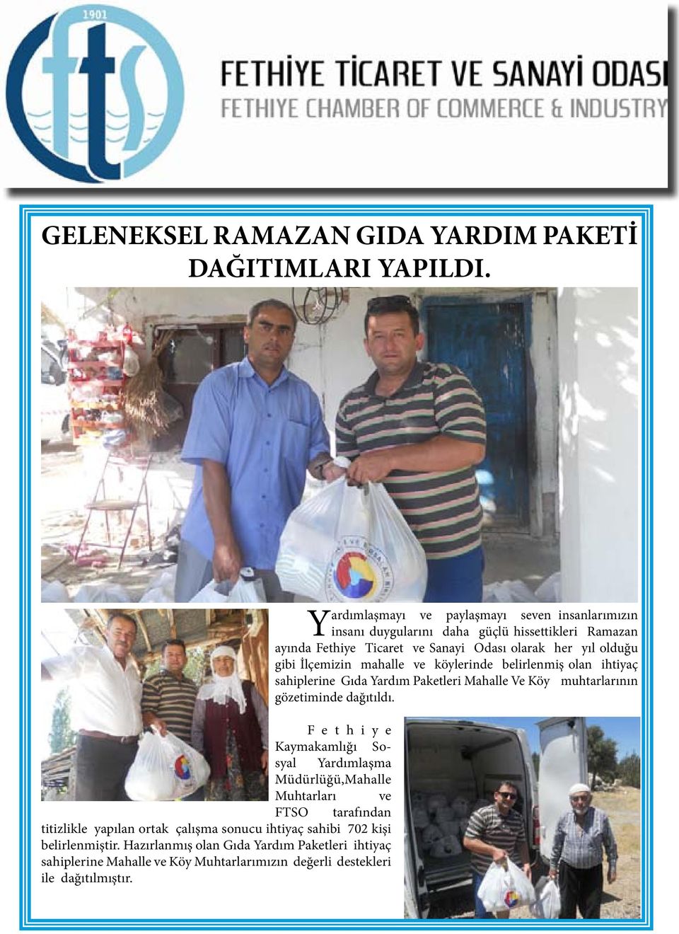 belirlenmiştir. Hazırlanmış olan Gıda Yardım Paketleri ihtiyaç sahiplerine Mahalle ve Köy Muhtarlarımızın değerli destekleri ile dağıtılmıştır.