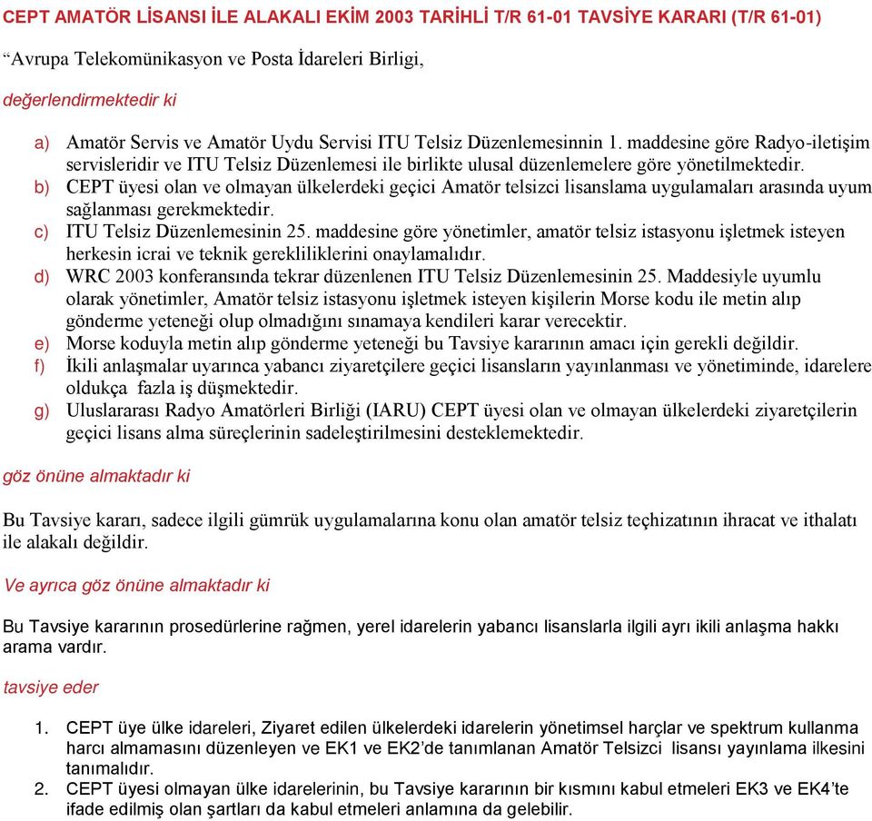 b) CEPT üyesi olan ve olmayan ülkelerdeki geçici Amatör telsizci lisanslama uygulamaları arasında uyum sağlanması gerekmektedir. c) ITU Telsiz Düzenlemesinin 25.