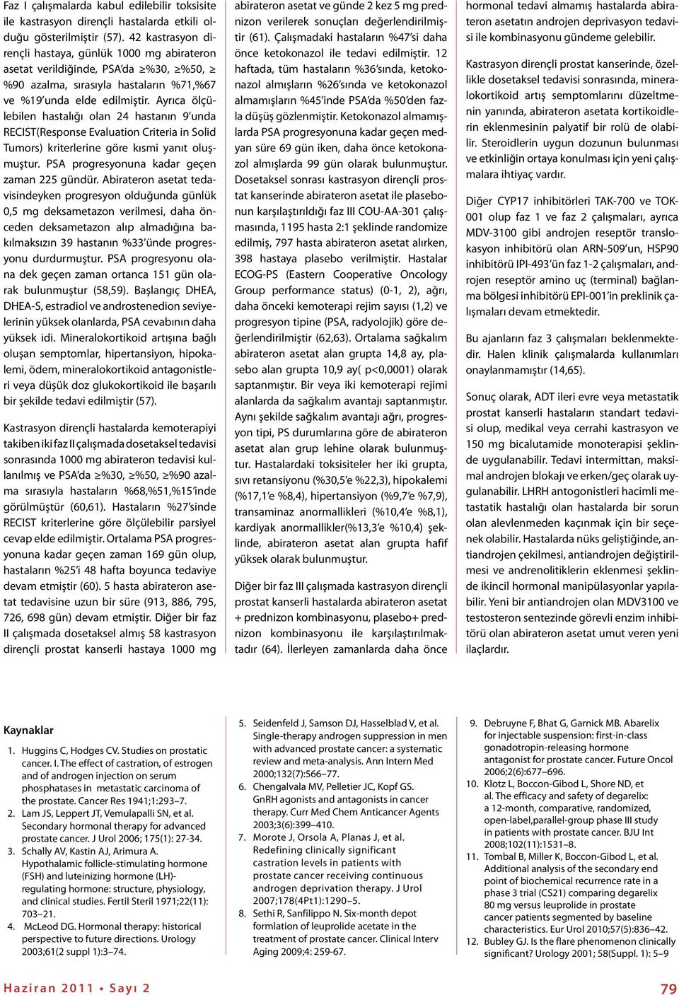 Ayrıca ölçülebilen hastalığı olan 24 hastanın 9 unda RECIST(Response Evaluation Criteria in Solid Tumors) kriterlerine göre kısmi yanıt oluşmuştur. PSA progresyonuna kadar geçen zaman 225 gündür.