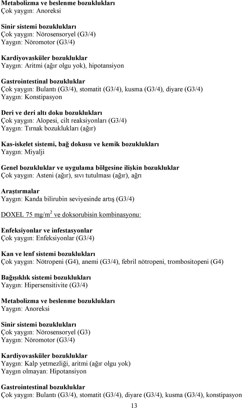 cilt reaksiyonları (G3/4) Yaygın: Tırnak bozuklukları (ağır) Kas-iskelet sistemi, bağ dokusu ve kemik bozuklukları Yaygın: Miyalji Genel bozukluklar ve uygulama bölgesine ilişkin bozukluklar Çok