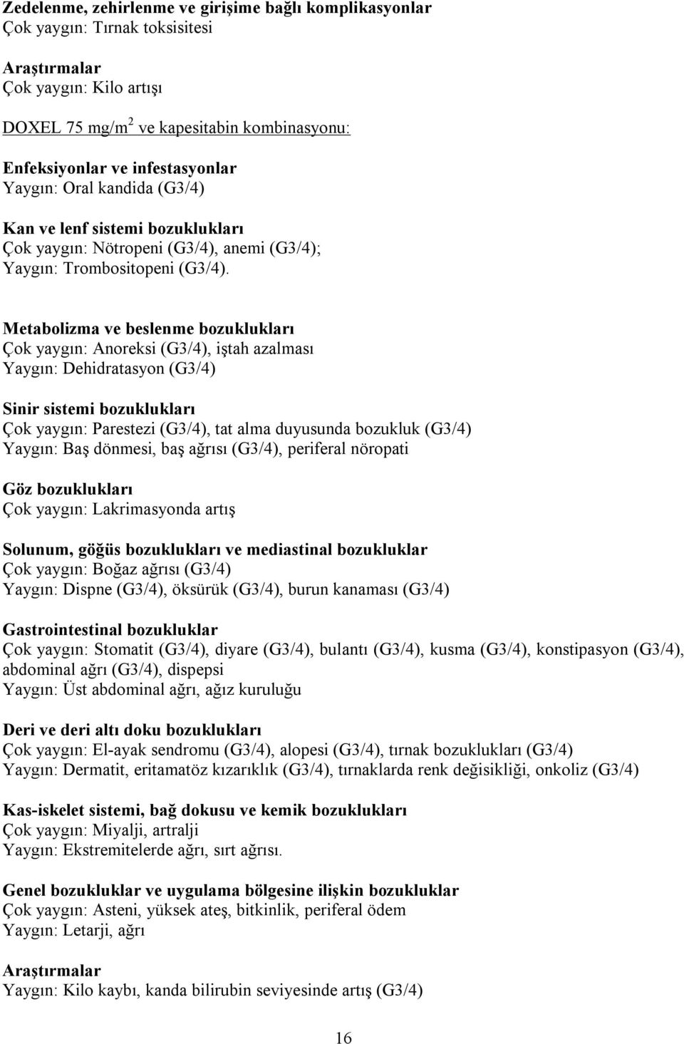 Metabolizma ve beslenme bozuklukları Çok yaygın: Anoreksi (G3/4), iştah azalması Yaygın: Dehidratasyon (G3/4) Sinir sistemi bozuklukları Çok yaygın: Parestezi (G3/4), tat alma duyusunda bozukluk