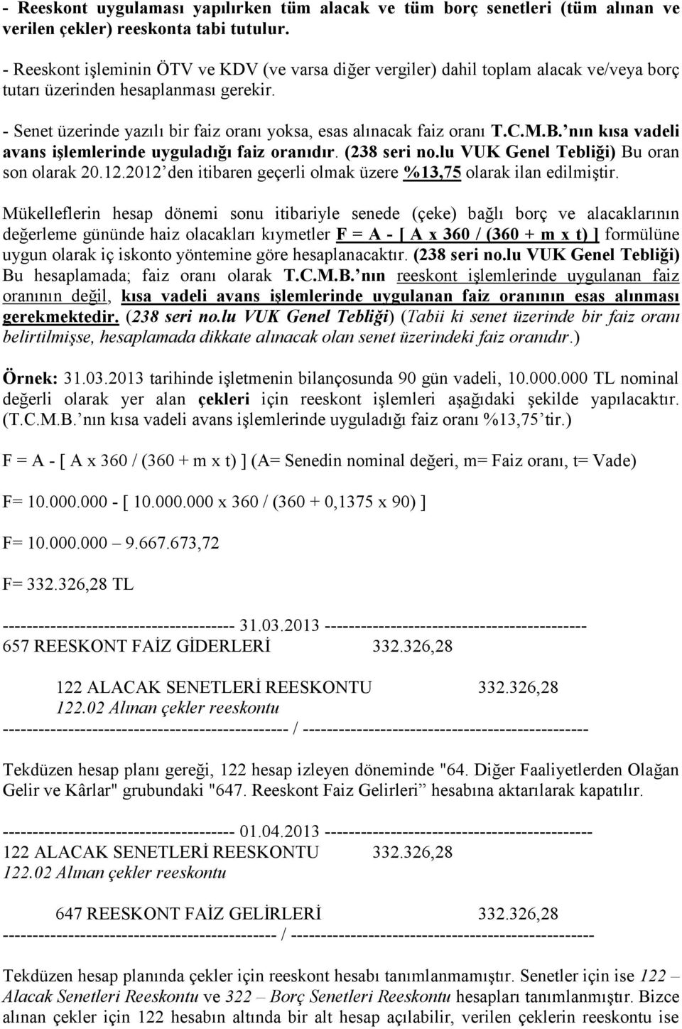 - Senet üzerinde yazılı bir faiz oranı yoksa, esas alınacak faiz oranı T.C.M.B. nın kısa vadeli avans işlemlerinde uyguladığı faiz oranıdır. (238 seri no.lu VUK Genel Tebliği) Bu oran son olarak 20.