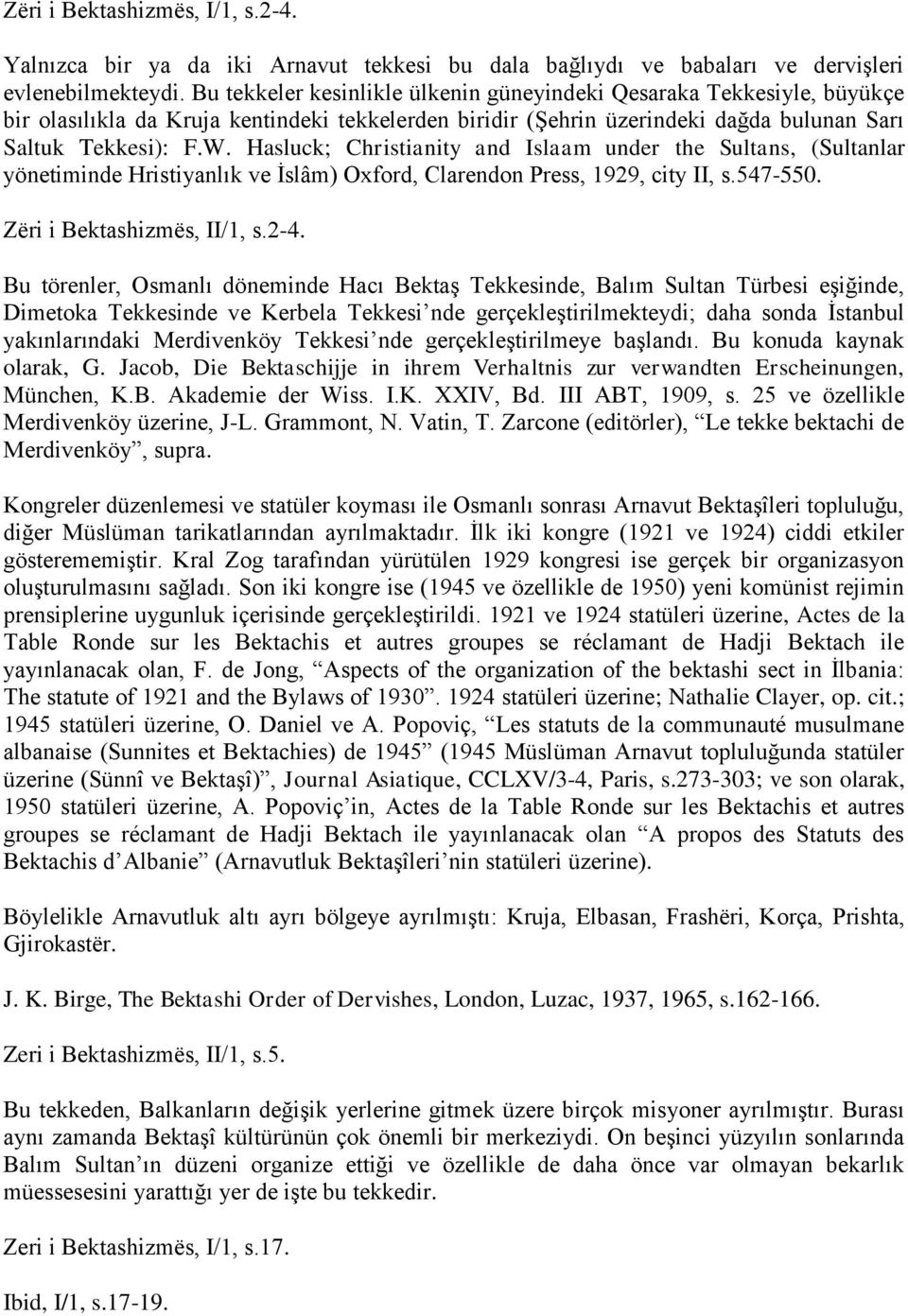 Hasluck; Christianity and Islaam under the Sultans, (Sultanlar yönetiminde Hristiyanlık ve İslâm) Oxford, Clarendon Press, 1929, city II, s.547-550. Zëri i Bektashizmës, II/1, s.2-4.