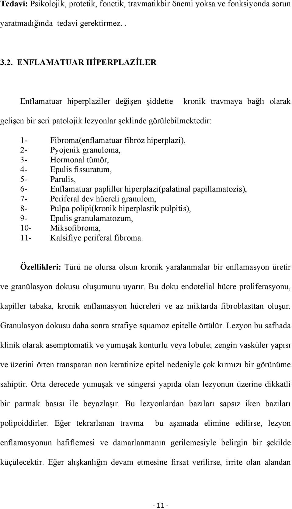 hiperplazi), 2- Pyojenik granuloma, 3- Hormonal tümör, 4- Epulis fissuratum, 5- Parulis, 6- Enflamatuar papliller hiperplazi(palatinal papillamatozis), 7- Periferal dev hücreli granulom, 8- Pulpa