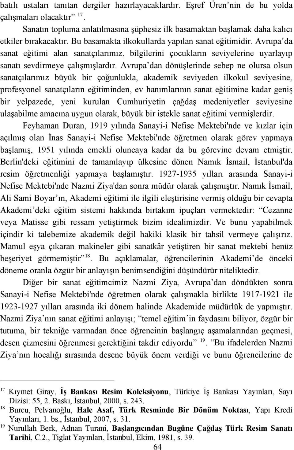 Avrupa da sanat eğitimi alan sanatçılarımız, bilgilerini çocukların seviyelerine uyarlayıp sanatı sevdirmeye çalışmışlardır.