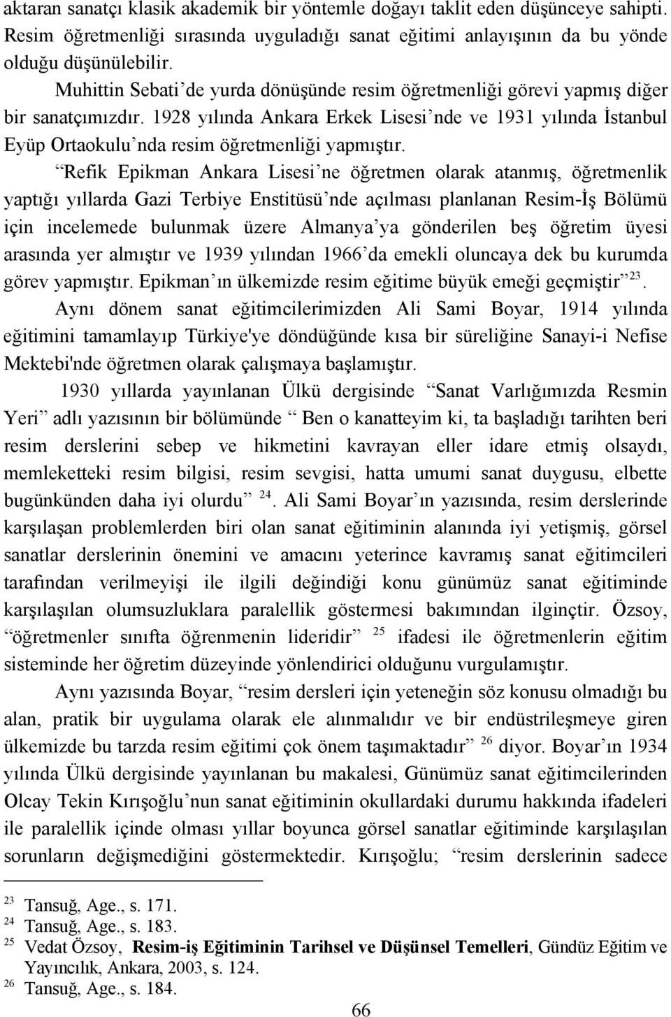 1928 yılında Ankara Erkek Lisesi nde ve 1931 yılında İstanbul Eyüp Ortaokulu nda resim öğretmenliği yapmıştır.