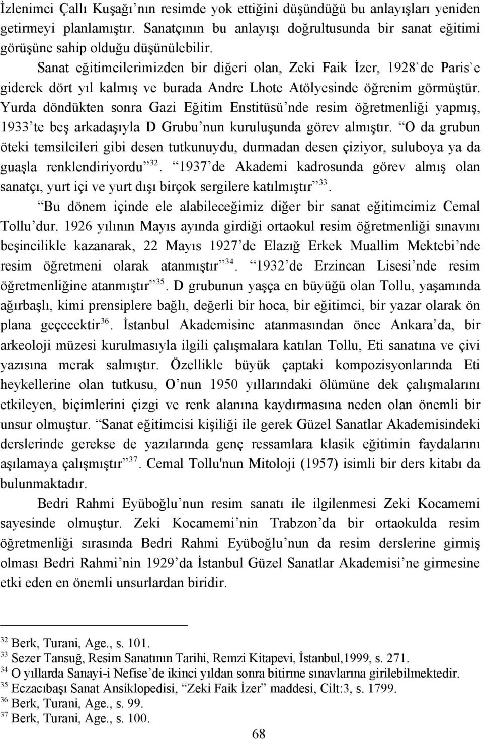 Yurda döndükten sonra Gazi Eğitim Enstitüsü nde resim öğretmenliği yapmış, 1933 te beş arkadaşıyla D Grubu nun kuruluşunda görev almıştır.