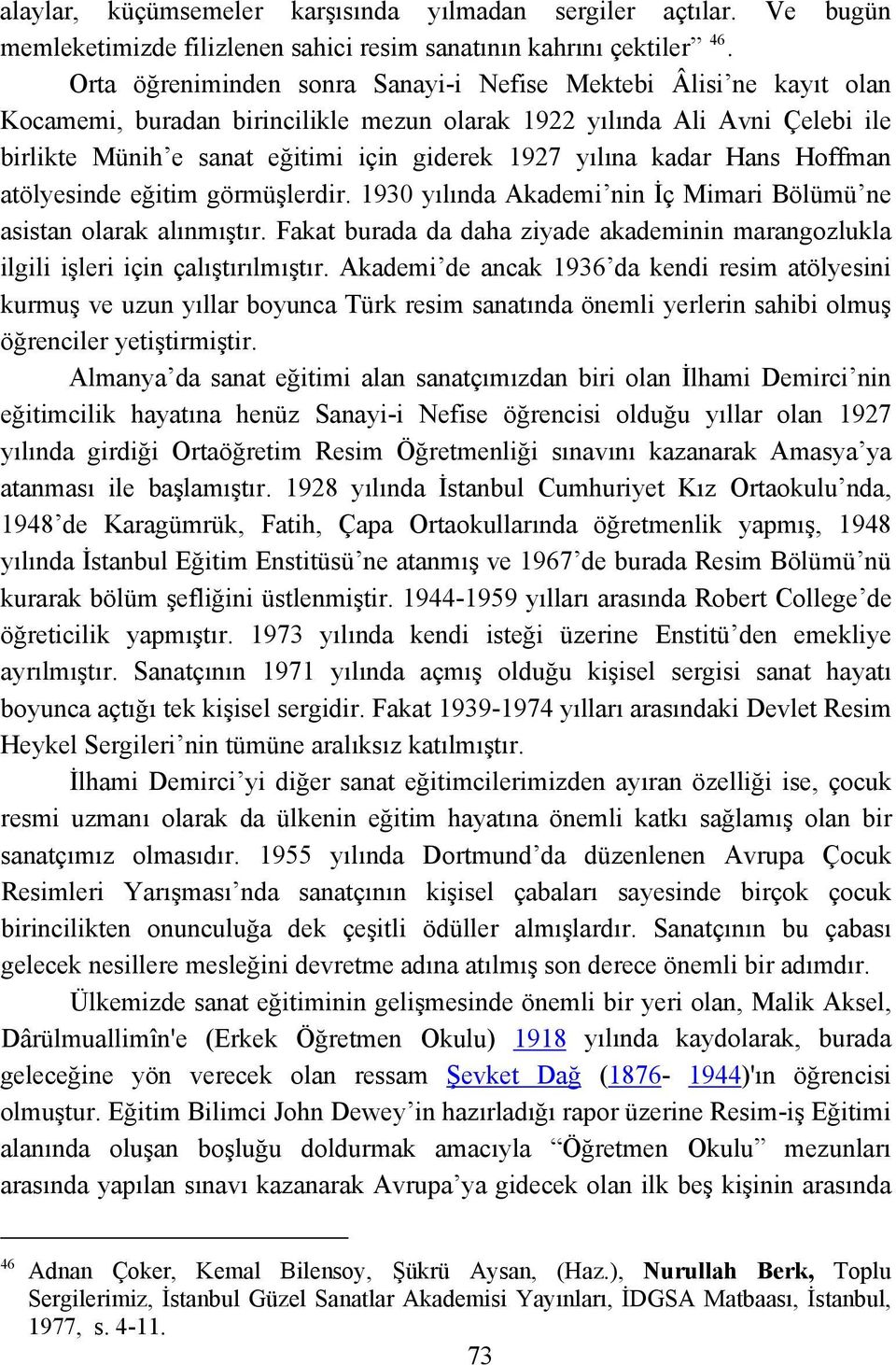 yılına kadar Hans Hoffman atölyesinde eğitim görmüşlerdir. 1930 yılında Akademi nin İç Mimari Bölümü ne asistan olarak alınmıştır.