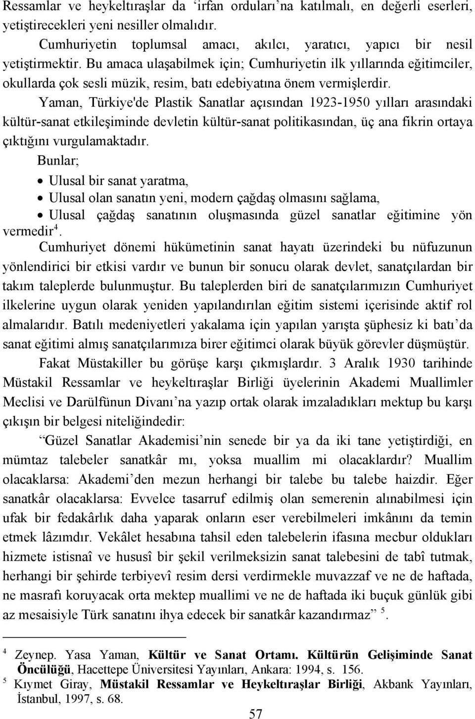 Bu amaca ulaşabilmek için; Cumhuriyetin ilk yıllarında eğitimciler, okullarda çok sesli müzik, resim, batı edebiyatına önem vermişlerdir.