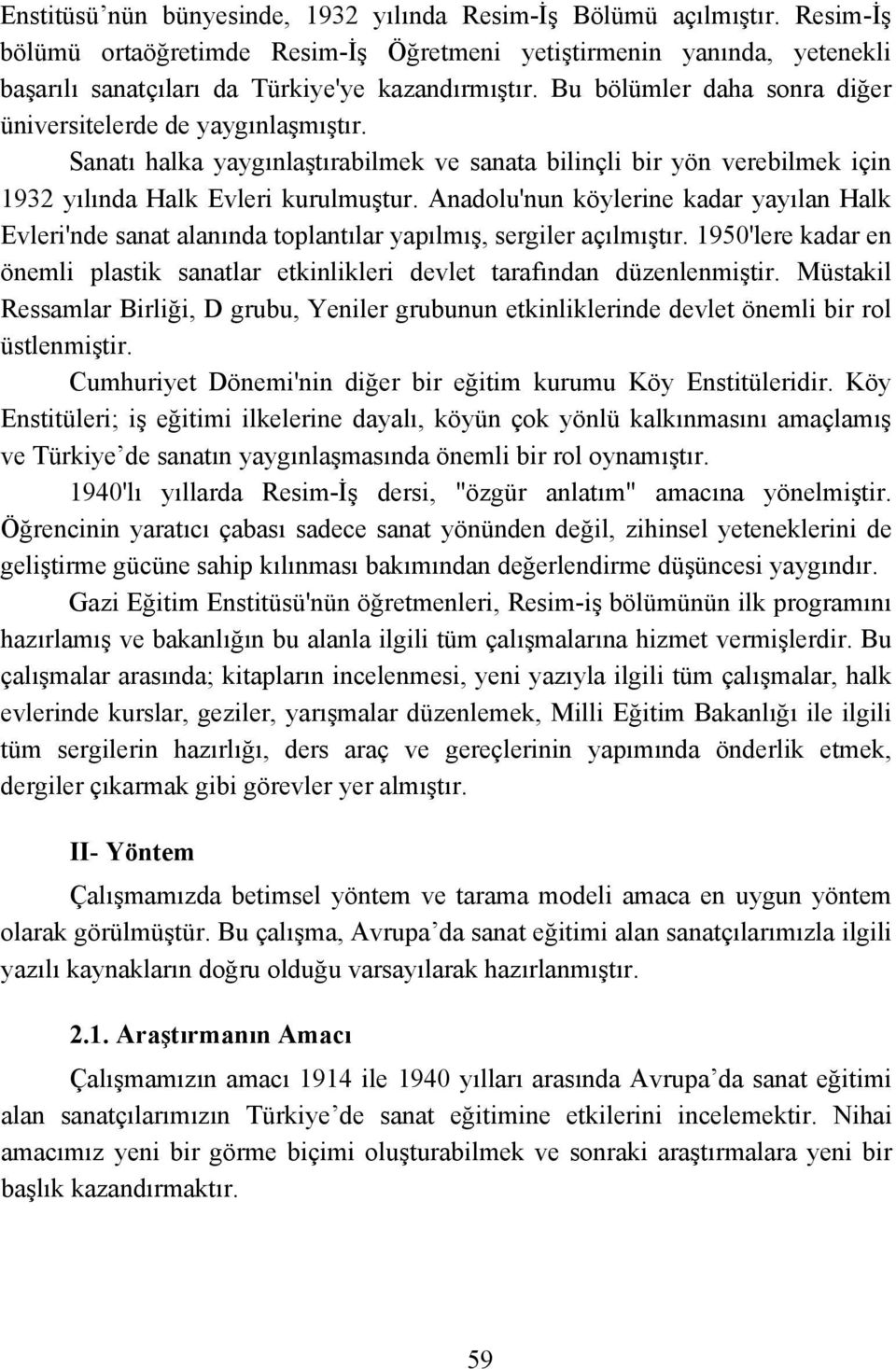 Anadolu'nun köylerine kadar yayılan Halk Evleri'nde sanat alanında toplantılar yapılmış, sergiler açılmıştır. 1950'lere kadar en önemli plastik sanatlar etkinlikleri devlet tarafından düzenlenmiştir.