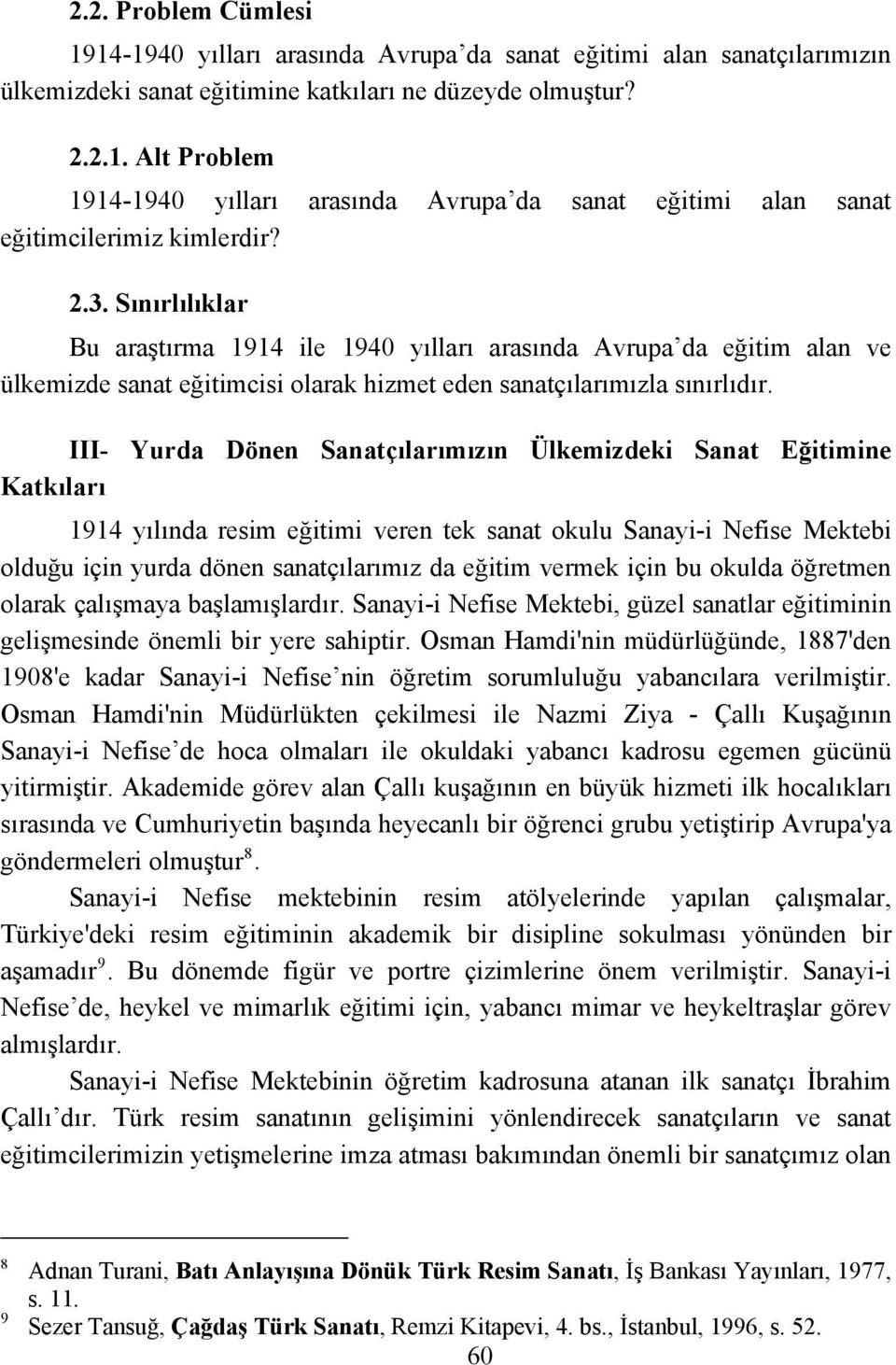 III- Yurda Dönen Sanatçılarımızın Ülkemizdeki Sanat Eğitimine Katkıları 1914 yılında resim eğitimi veren tek sanat okulu Sanayi-i Nefise Mektebi olduğu için yurda dönen sanatçılarımız da eğitim