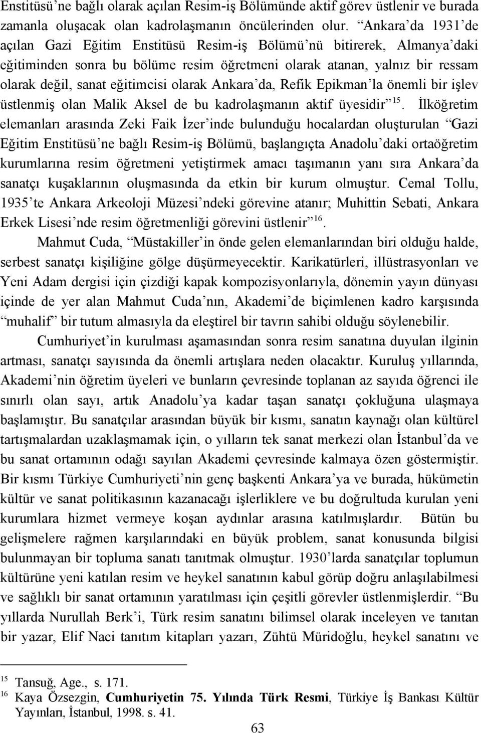 olarak Ankara da, Refik Epikman la önemli bir işlev üstlenmiş olan Malik Aksel de bu kadrolaşmanın aktif üyesidir 15.